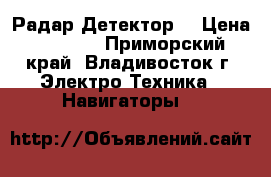 Радар Детектор  › Цена ­ 1 500 - Приморский край, Владивосток г. Электро-Техника » Навигаторы   